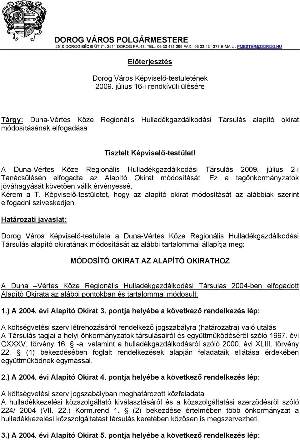 A Duna-Vértes Köze Regionális Hulladékgazdálkodási Társulás 2009. július 2-i Tanácsülésén elfogadta az Alapító Okirat módosítását. Ez a tagönkormányzatok jóváhagyását követően válik érvényessé.