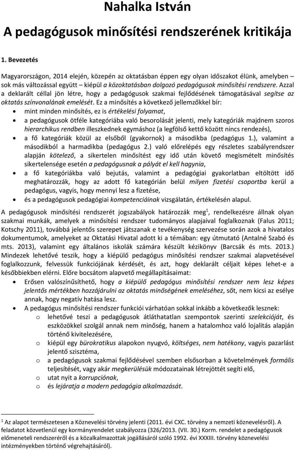 Azzal a deklarált céllal jön létre, hogy a pedagógusok szakmai fejlődésének támogatásával segítse az oktatás színvonalának emelését.