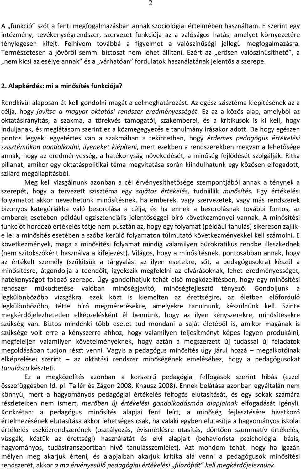 Természetesen a jövőről semmi biztosat nem lehet állítani. Ezért az erősen valószínűsíthető, a nem kicsi az esélye annak és a várhatóan fordulatok használatának jelentős a szerepe. 2.