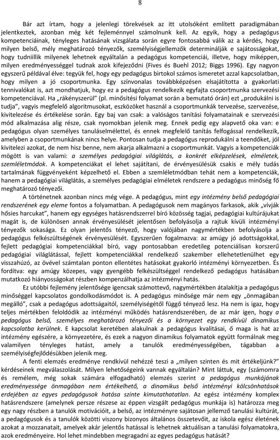 sajátosságokat, hogy tudniillik milyenek lehetnek egyáltalán a pedagógus kompetenciái, illetve, hogy miképpen, milyen eredményességgel tudnak azok kifejeződni (Fives és Buehl 2012; Biggs 1996).