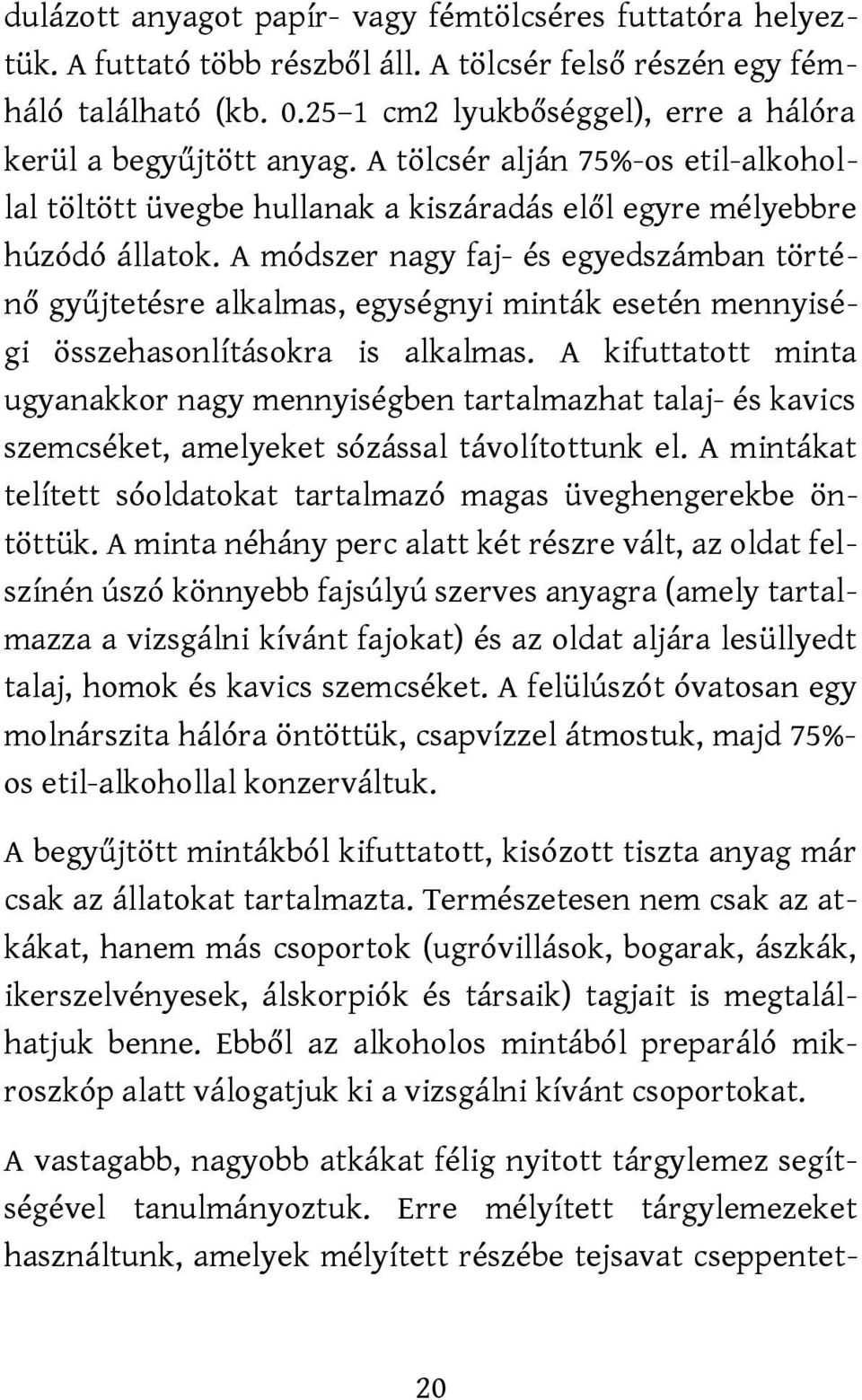 A módszer nagy faj- és egyedszámban történő gyűjtetésre alkalmas, egységnyi minták esetén mennyiségi összehasonlításokra is alkalmas.