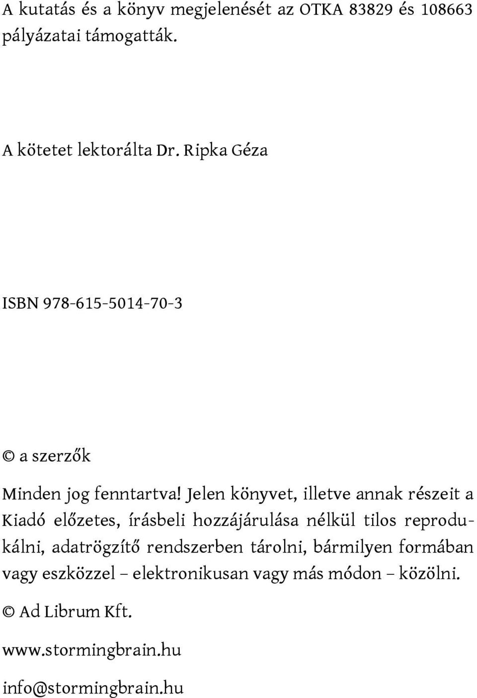 Jelen könyvet, illetve annak részeit a Kiadó előzetes, írásbeli hozzájárulása nélkül tilos reprodukálni,