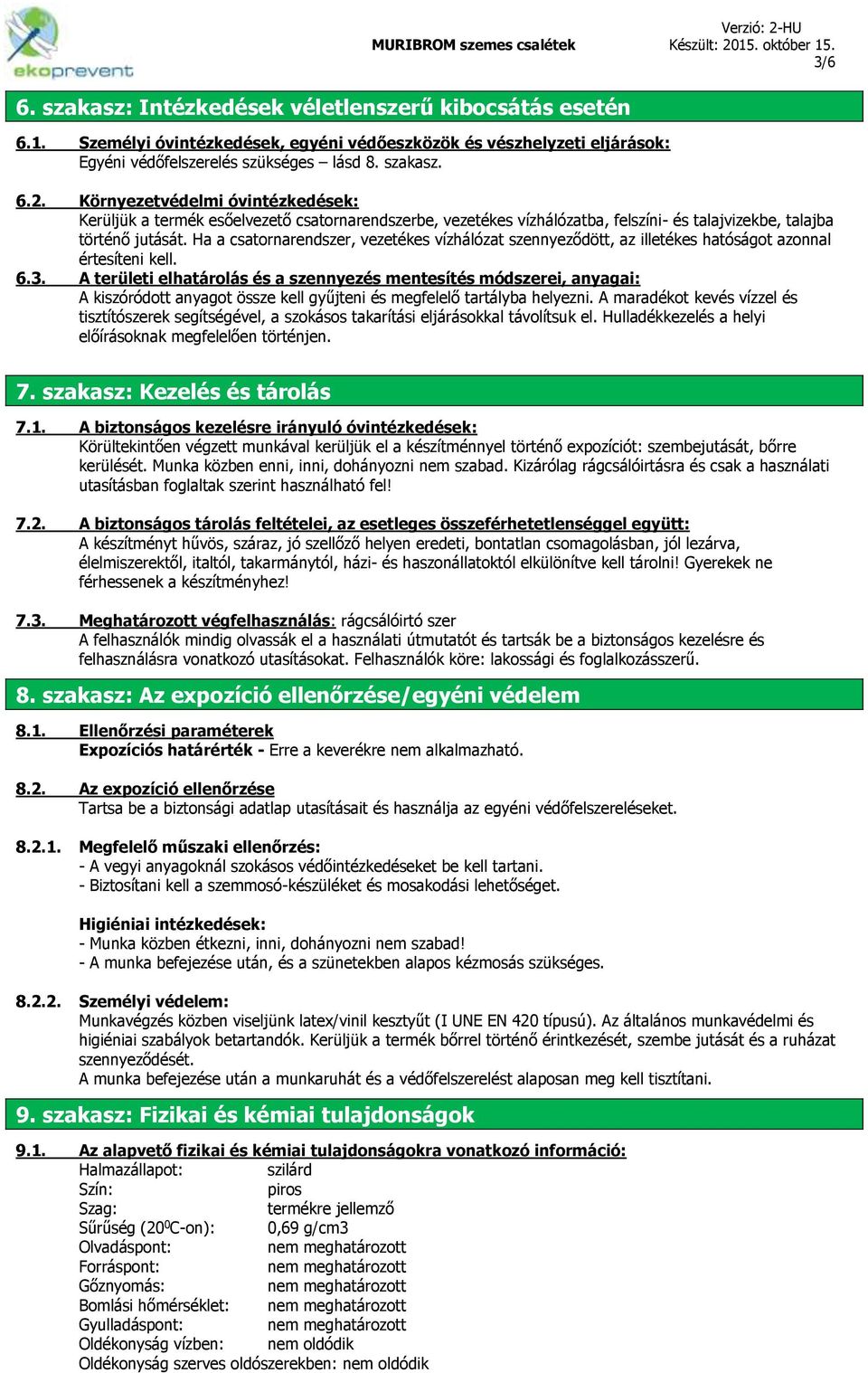 Ha a csatornarendszer, vezetékes vízhálózat szennyeződött, az illetékes hatóságot azonnal értesíteni kell. 6.3.
