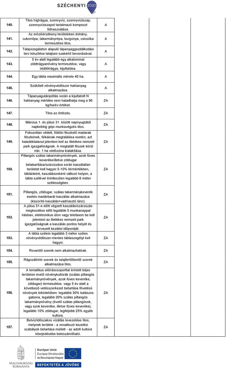 . Egy tábla maximális mérete 0 ha.. 6. Szűkített növényvédőszer hatóanyag Tápanyagutánpótlás során a kijuttatott N hatóanyag mértéke nem haladhatja meg a 90 kg/ha/év értéket. 7. Tilos az öntözés. 8.