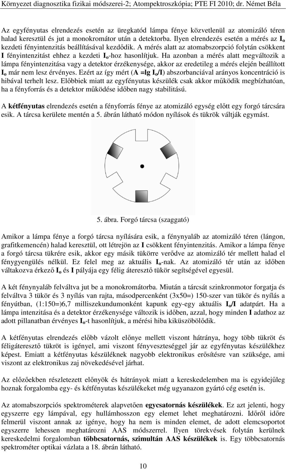 Ha azonban a mérés alatt megváltozik a lámpa fényintenzitása vagy a detektor érzékenysége, akkor az eredetileg a mérés elején beállított I o már nem lesz érvényes.