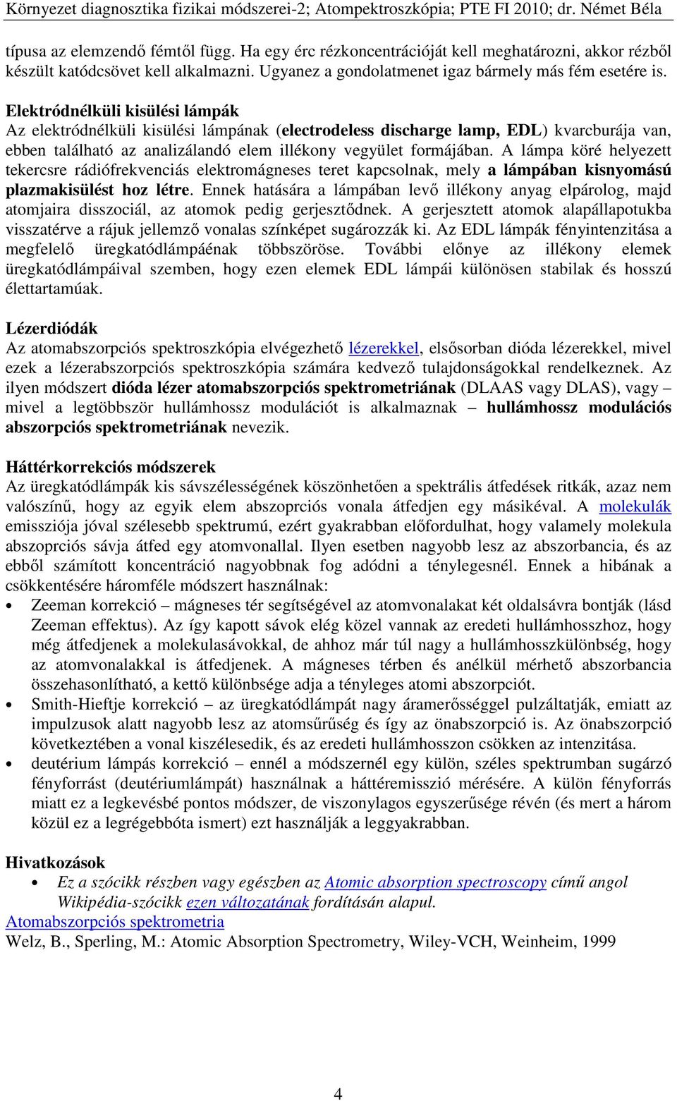 A lámpa köré helyezett tekercsre rádiófrekvenciás elektromágneses teret kapcsolnak, mely a lámpában kisnyomású plazmakisülést hoz létre.