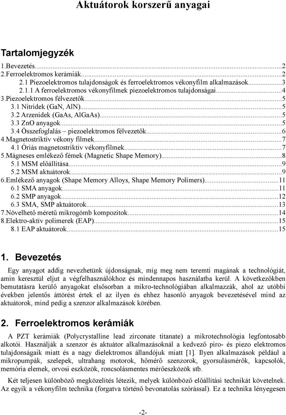 ..7 4.1 Óriás magnetostriktív vékonyfilmek...7 5.Mágneses emlékező fémek (Magnetic Shape Memory)...8 5.1 MSM előállítása...9 5.2 MSM aktuátorok...9 6.