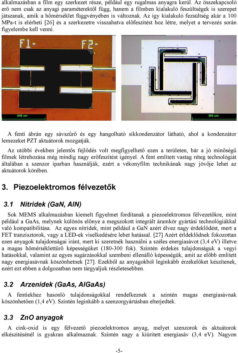 Az így kialakuló fezsültség akár a 100 MPa-t is elérheti [26] és a szerkezetre visszahatva előfeszítést hoz létre, melyet a tervezés során figyelembe kell venni.