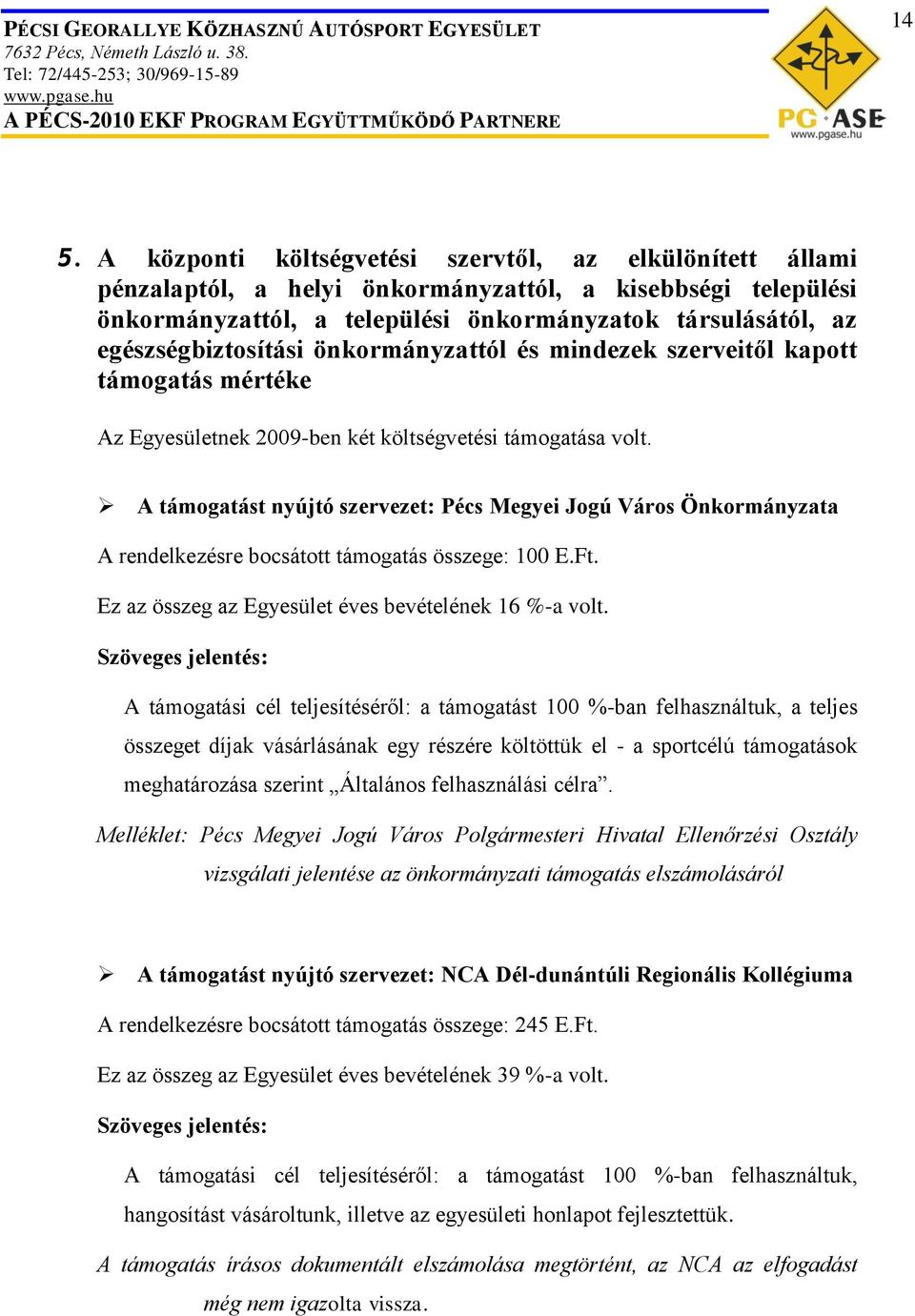 egészségbiztosítási önkormányzattól és mindezek szerveitől kapott támogatás mértéke Az Egyesületnek 2009-ben két költségvetési támogatása volt.