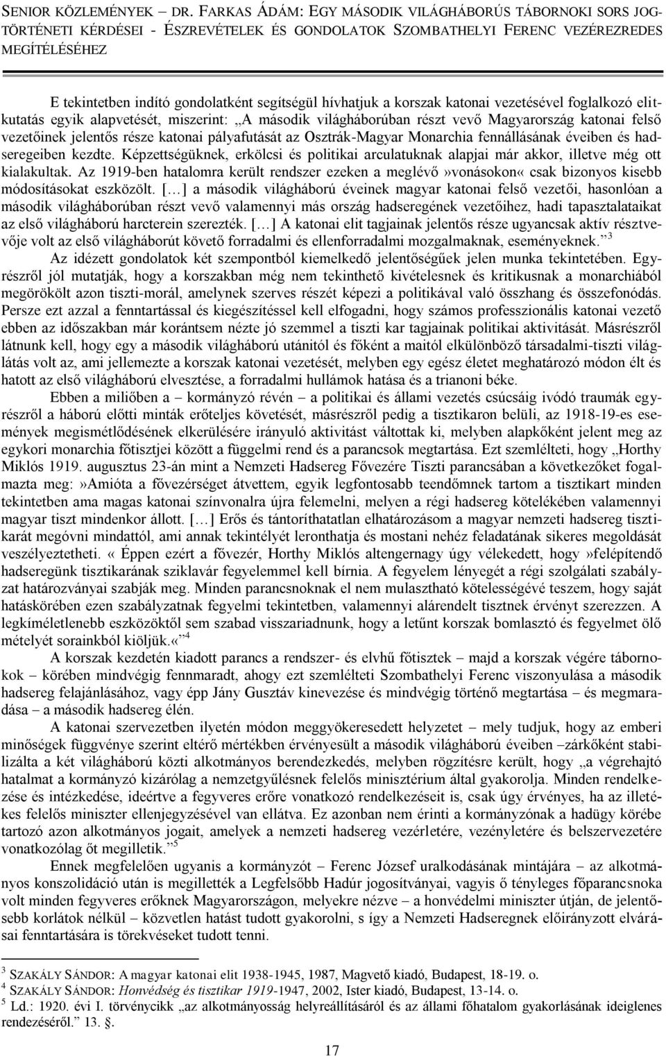 Képzettségüknek, erkölcsi és politikai arculatuknak alapjai már akkor, illetve még ott kialakultak.