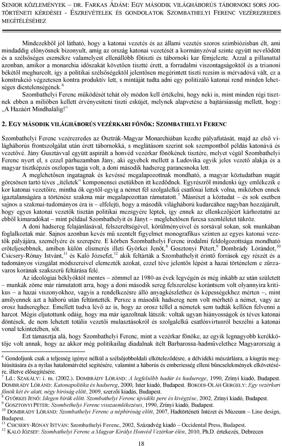Azzal a pillanattal azonban, amikor a monarchia időszakát követően tisztté érett, a forradalmi viszontagságoktól és a trianoni békétől meghurcolt, így a politikai szélsőségektől jelentősen