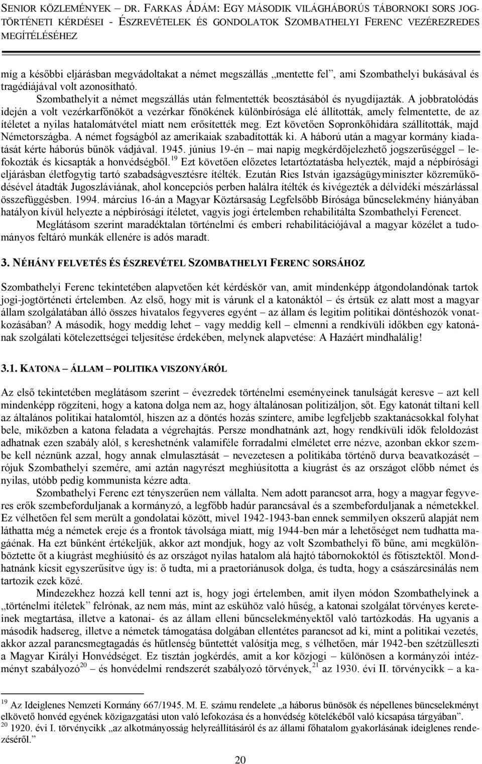 A jobbratolódás idején a volt vezérkarfőnököt a vezérkar főnökének különbírósága elé állították, amely felmentette, de az ítéletet a nyilas hatalomátvétel miatt nem erősítették meg.