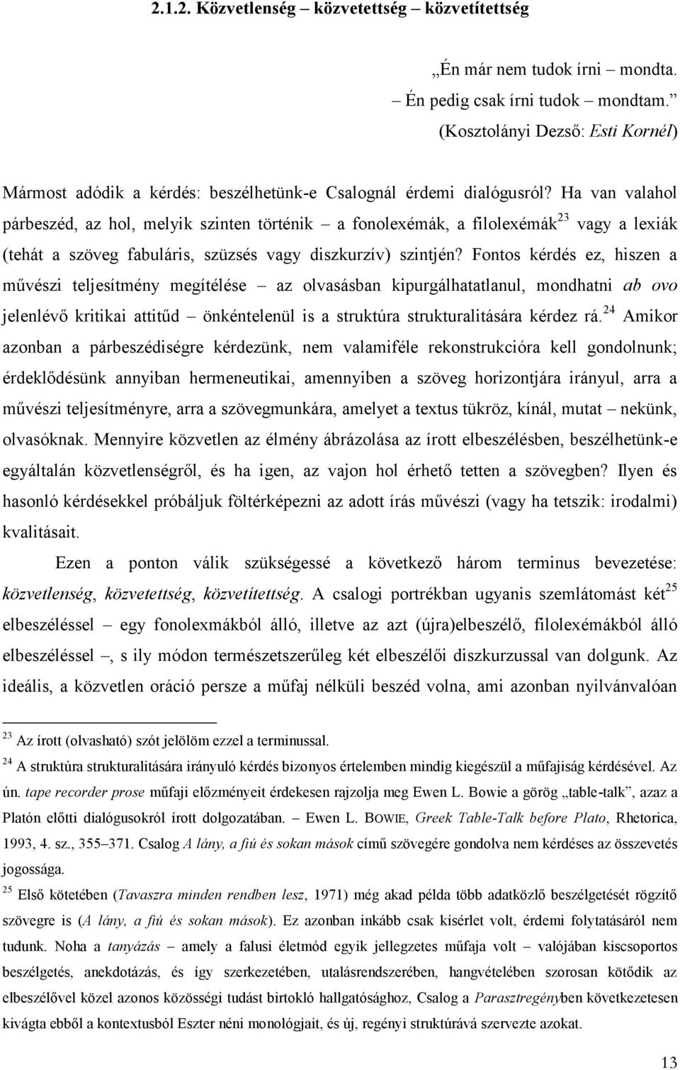 Ha van valahol párbeszéd, az hol, melyik szinten történik a fonolexémák, a filolexémák 23 vagy a lexiák (tehát a szöveg fabuláris, szüzsés vagy diszkurzív) szintjén?