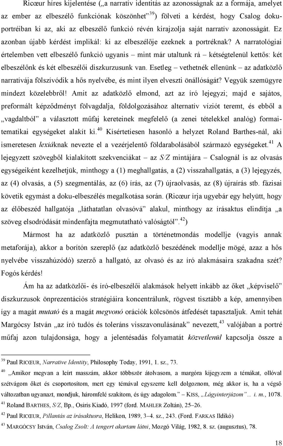 A narratológiai értelemben vett elbeszélő funkció ugyanis mint már utaltunk rá kétségtelenül kettős: két elbeszélőnk és két elbeszélői diszkurzusunk van.