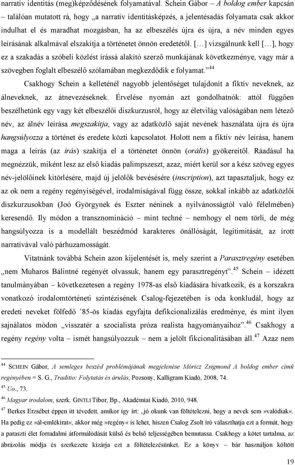 minden egyes leírásának alkalmával elszakítja a történetet önnön eredetétől.