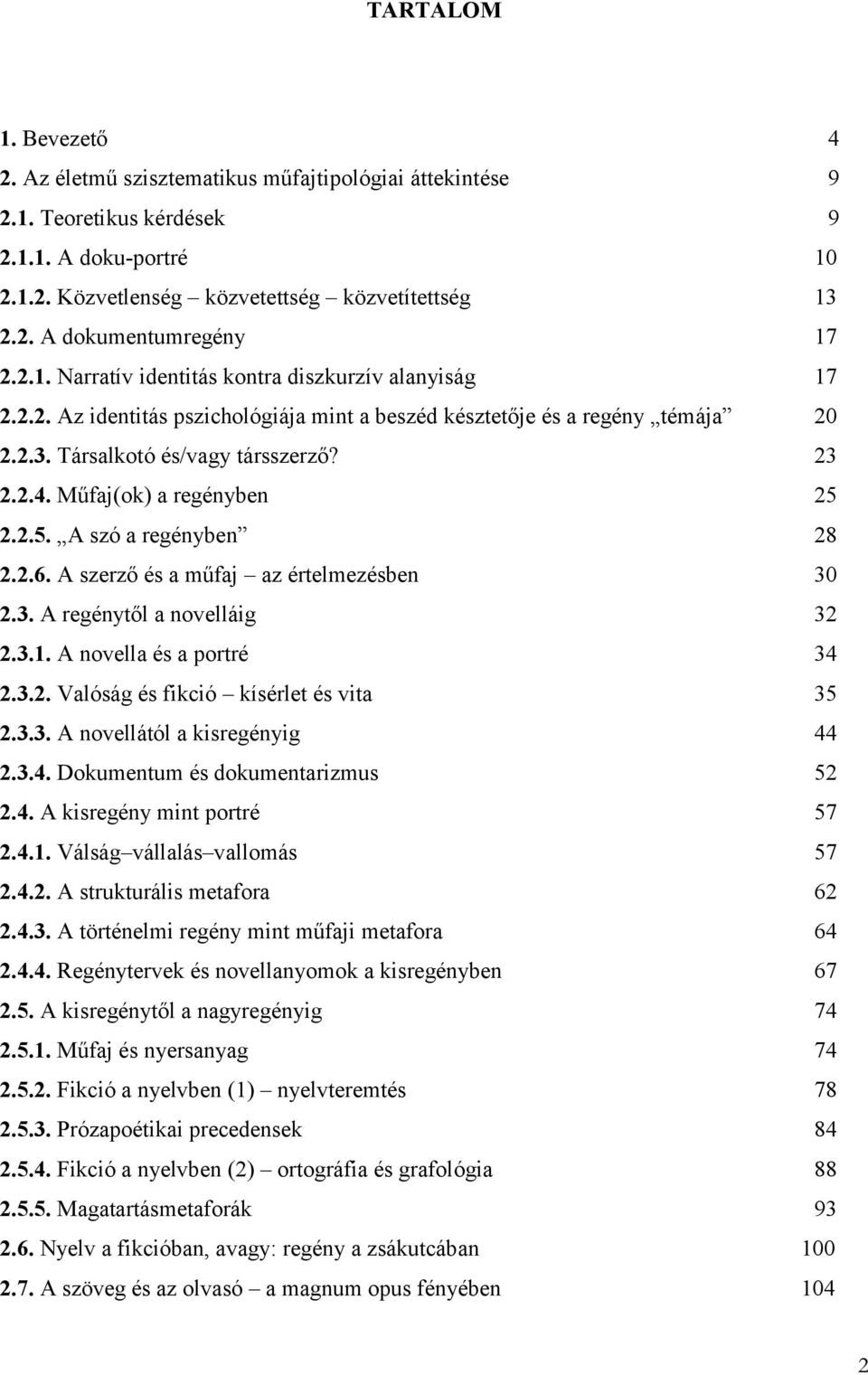 Műfaj(ok) a regényben 25 2.2.5. A szó a regényben 28 2.2.6. A szerző és a műfaj az értelmezésben 30 2.3. A regénytől a novelláig 32 2.3.1. A novella és a portré 34 2.3.2. Valóság és fikció kísérlet és vita 35 2.