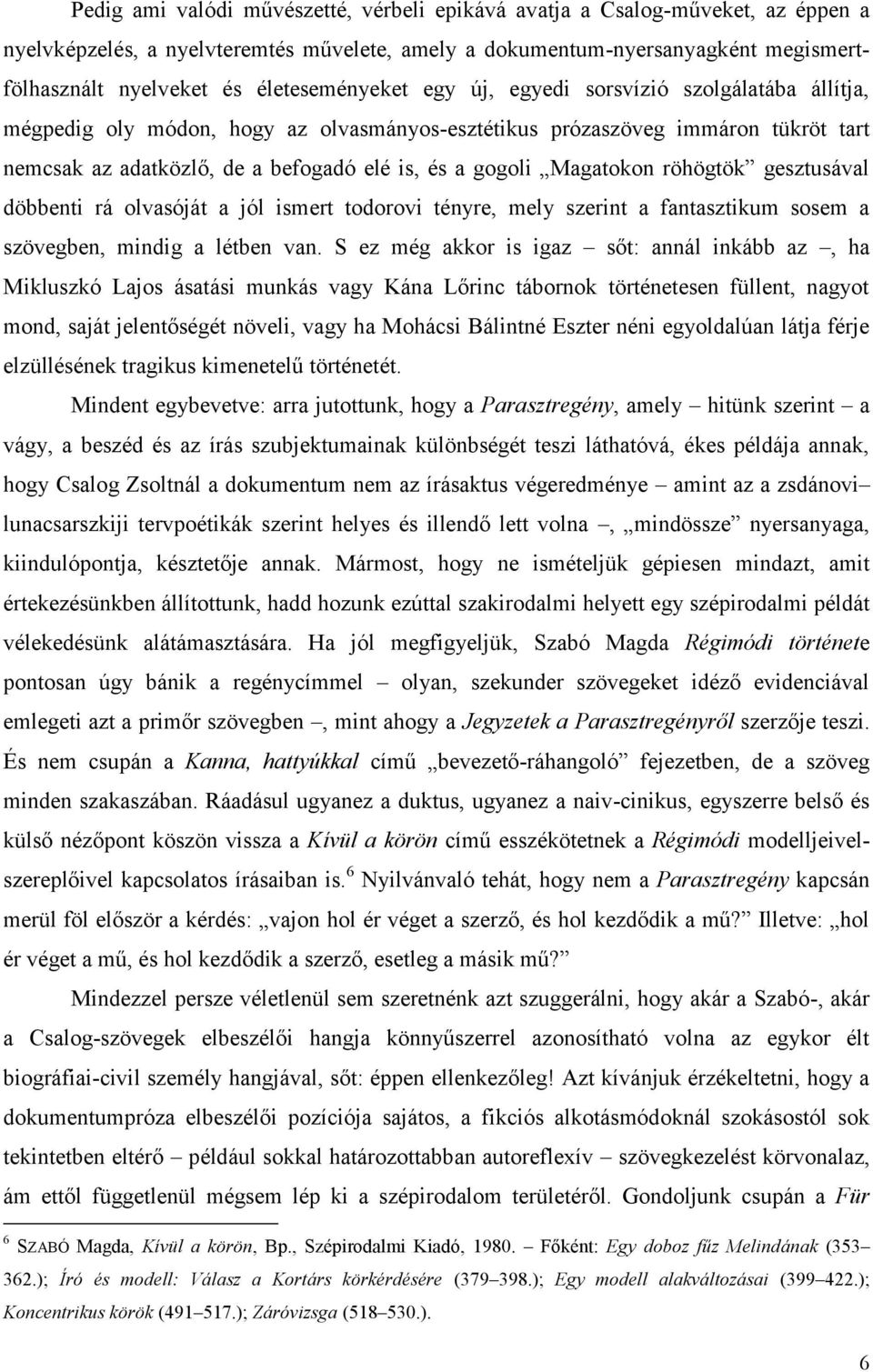 gogoli Magatokon röhögtök gesztusával döbbenti rá olvasóját a jól ismert todorovi tényre, mely szerint a fantasztikum sosem a szövegben, mindig a létben van.