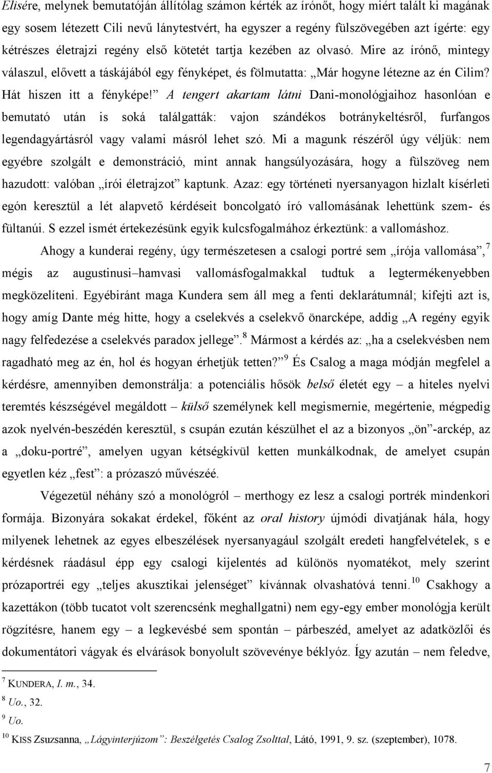 A tengert akartam látni Dani-monológjaihoz hasonlóan e bemutató után is soká találgatták: vajon szándékos botránykeltésről, furfangos legendagyártásról vagy valami másról lehet szó.
