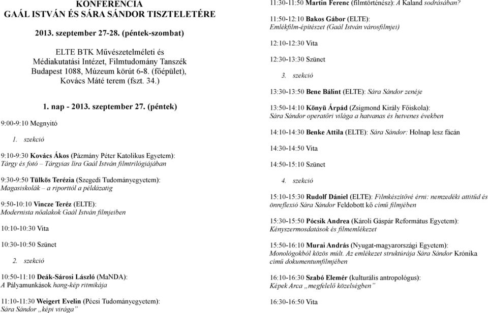 6-8. (főépület), Kovács Máté terem (fszt. 34.) 12:30-13:30 Szünet 3. szekció 13:30-13:50 Bene Bálint (ELTE): Sára Sándor zenéje 1. nap - 2013. szeptember 27. (péntek) 9:00-9:10 Megnyitó 1.