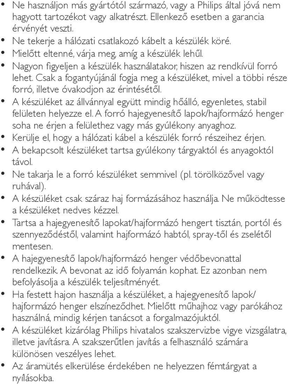 Csak a fogantyújánál fogja meg a készüléket, mivel a többi része forró, illetve óvakodjon az érintésétől. A készüléket az állvánnyal együtt mindig hőálló, egyenletes, stabil felületen helyezze el.