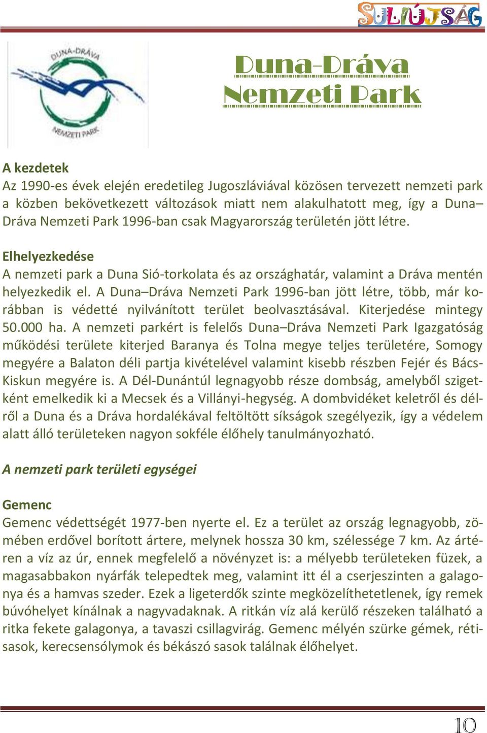 A Duna Dráva Nemzeti Park 1996-ban jött létre, több, már korábban is védetté nyilvánított terület beolvasztásával. Kiterjedése mintegy 50.000 ha.