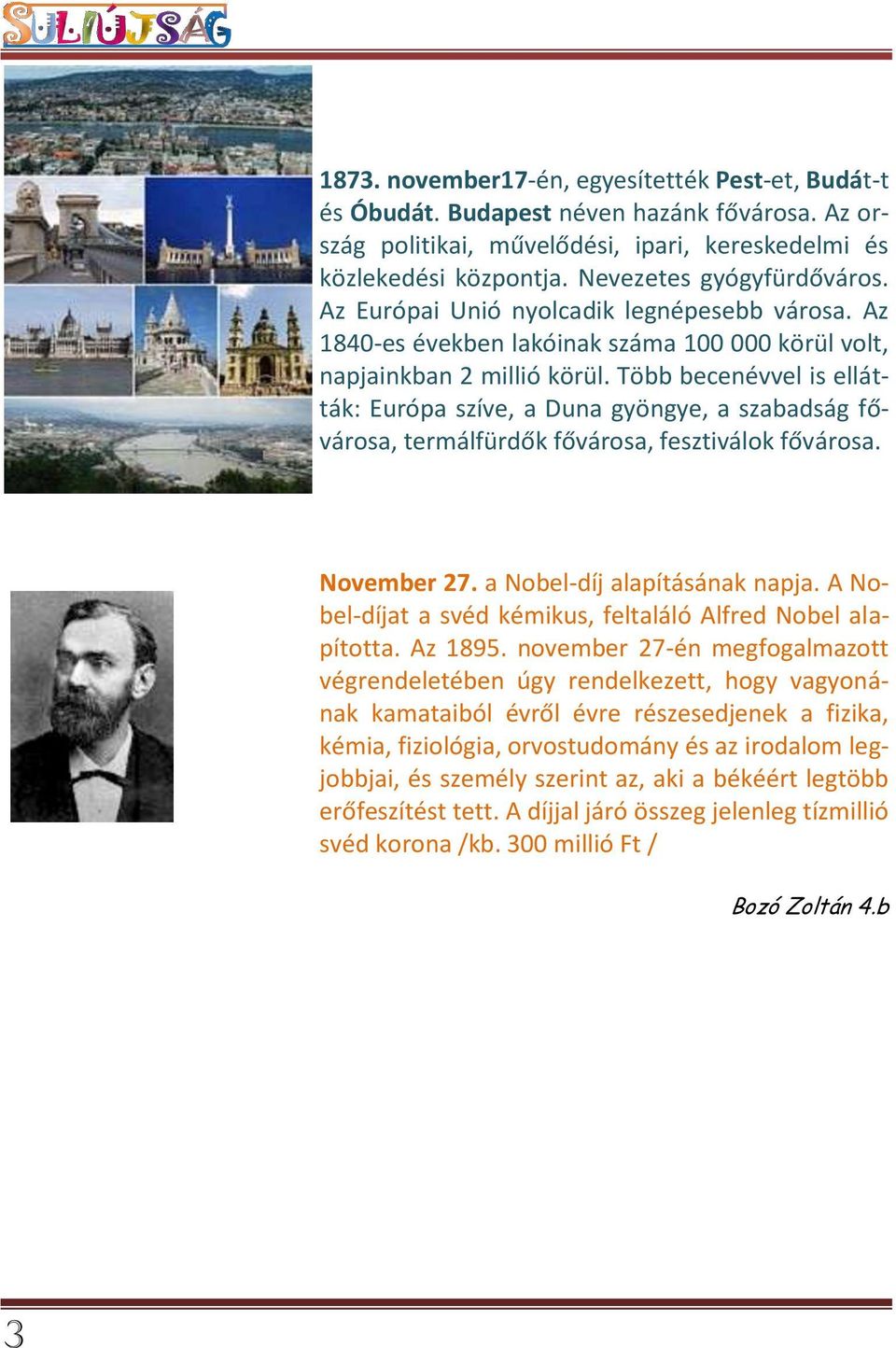 Több becenévvel is ellátták: Európa szíve, a Duna gyöngye, a szabadság fővárosa, termálfürdők fővárosa, fesztiválok fővárosa. November 27. a Nobel-díj alapításának napja.
