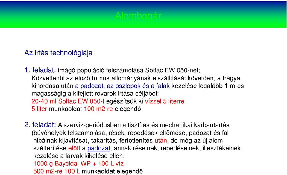 legalább 1 m-es magasságig a kifejlett rovarok irtása céljából: 20-40 ml Solfac EW 050-t egészítsük ki vízzel 5 literre 5 liter munkaoldat 100 m2-re elegendő 2.