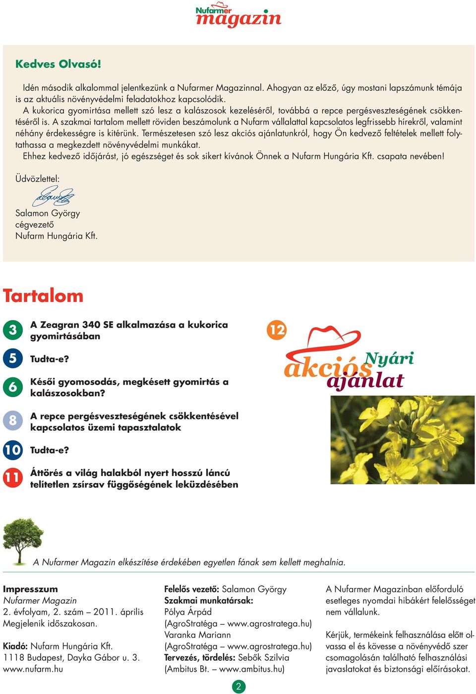 A szakmai tartalom mellett röviden beszámolunk a Nufarm vállalattal kapcsolatos legfrissebb hírekrôl, valamint néhány érdekességre is kitérünk.