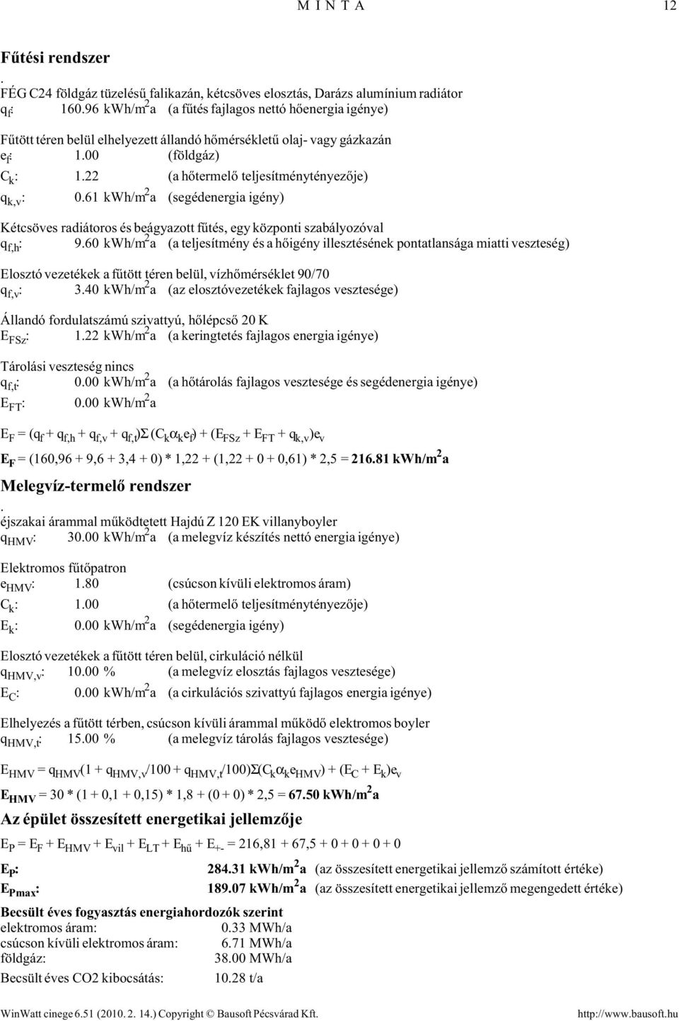 22 (a hőtermelő teljesítménytényezője) q k,v : 0.61 kwh/m 2 a (segéenergia igény) Kétsöves raiátoros és beágyazott fűtés, egy központi szabályozóval q f,h : 9.