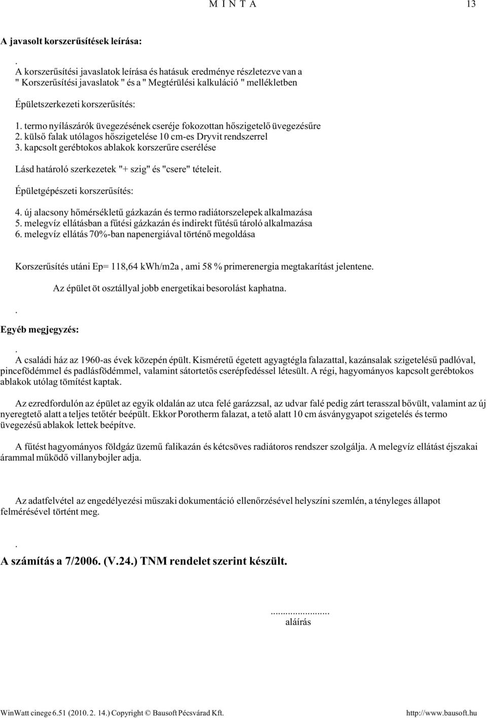 termo nyílászárók üvegezésének seréje fokozottan hőszigetelő üvegezésűre 2. külső falak utólagos hőszigetelése 10 mes Dryvit renszerrel 3.