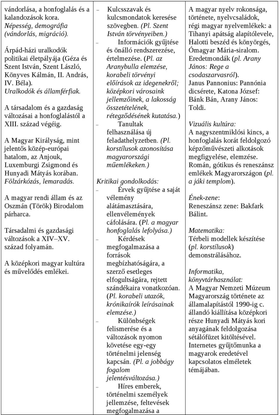 A Magyar Királyság, mint jelentős közép-európai hatalom, az Anjouk, Luxemburgi Zsigmond és Hunyadi Mátyás korában. Fölzárkózás, lemaradás. A magyar rendi állam és az Oszmán (Török) Birodalom párharca.