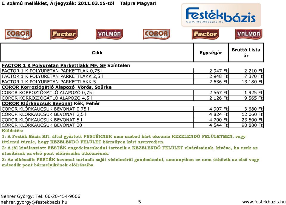 Bevonat Kék, Fehér COROR KLÓRKAUCSUK BEVONAT 0,75 l 4 907 Ft 3 680 Ft COROR KLÓRKAUCSUK BEVONAT 2,5 l 4 824 Ft 12 060 Ft COROR KLÓRKAUCSUK BEVONAT 5 l 4 700 Ft 23 500 Ft COROR KLÓRKAUCSUK BEVONAT 20