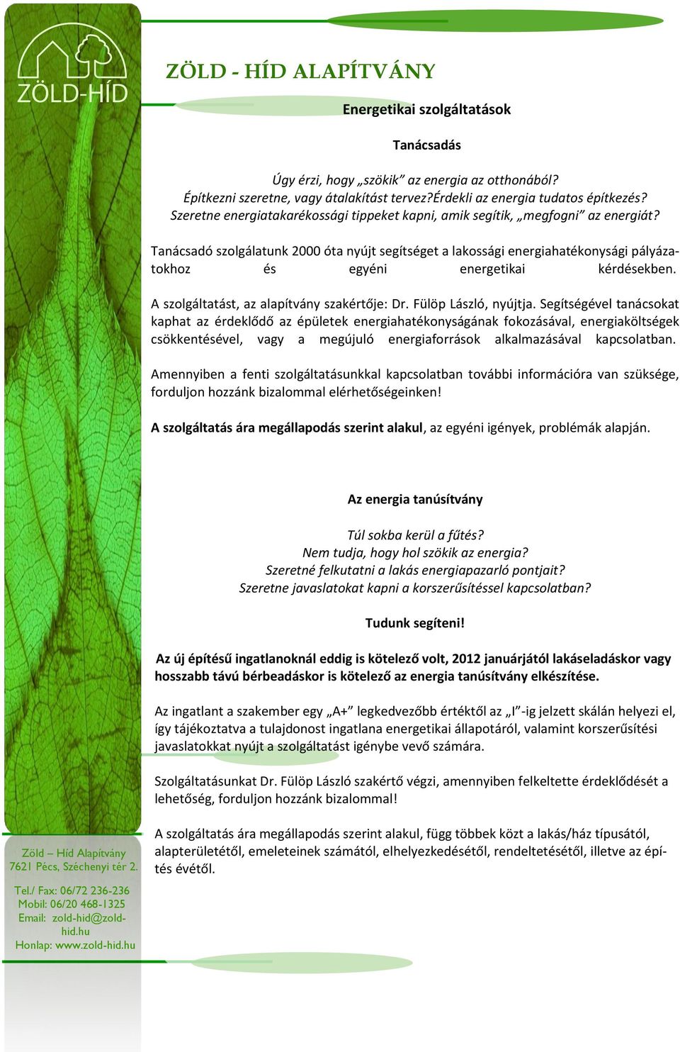 Tanácsadó szolgálatunk 2000 óta nyújt segítséget a lakossági energiahatékonysági pályázatokhoz és egyéni energetikai kérdésekben. A szolgáltatást, az alapítvány szakértője: Dr. Fülöp László, nyújtja.