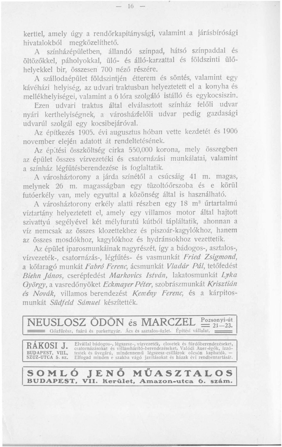 A szállodaépület földszint jén étterem és söntés, valamint egy kávéházi helyiség, az udvari traktusban helyeztetett el a konyha és meliékhelyiségei, valamint a 6 lóra szolgáló istálló és egykocsiszin.