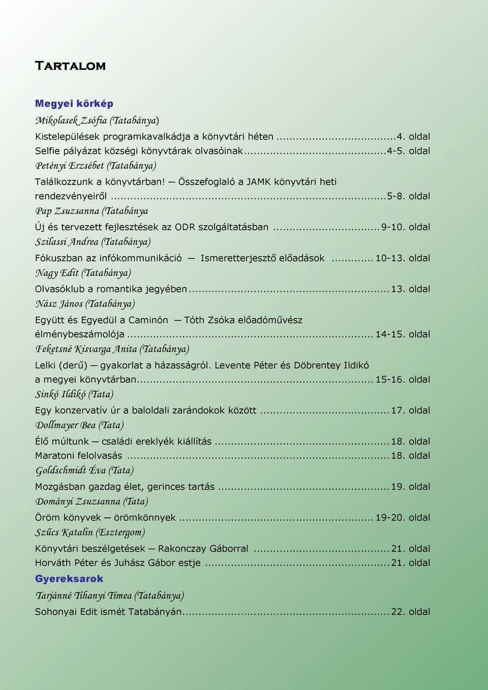 oldal Pap Zsuzsanna (Tatabánya Új és tervezett fejlesztések az ODR szolgáltatásban...9-10. oldal Szilassi Andrea (Tatabánya) Fókuszban az infókommunikáció Ismeretterjesztő előadások... 10-13.