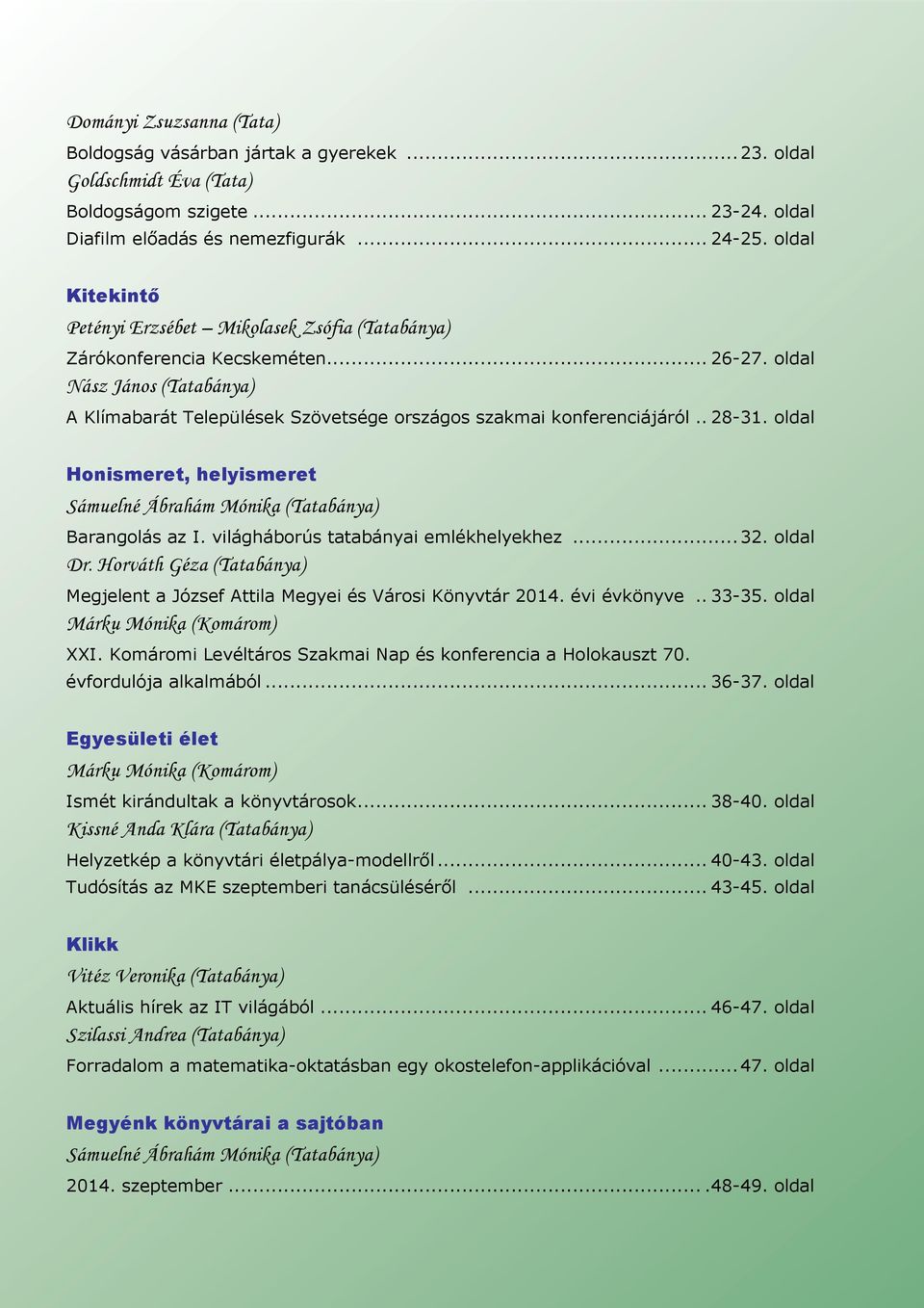 . 28-31. oldal Honismeret, helyismeret Sámuelné Ábrahám Mónika (Tatabánya) Barangolás az I. világháborús tatabányai emlékhelyekhez...32. oldal Dr.