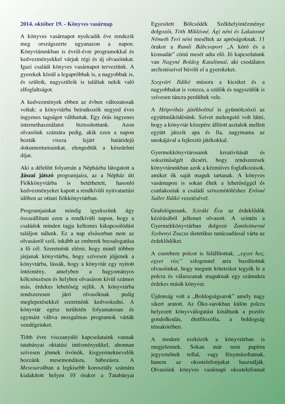 A gyerekek közül a legapróbbak is, a nagyobbak is, és szüleik, nagyszüleik is találtak nekik való elfoglaltságot.
