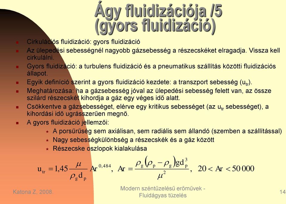 Meghatározása: ha a gázsebesség jóval az üleedési sebesség felett van, az össze szilárd részecskét kihordja a gáz egy véges idő alatt.