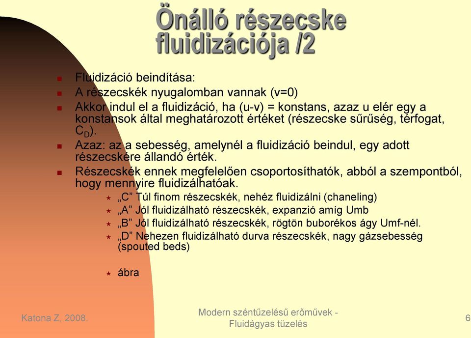 Részecskék ennek megfelelően csoortosíthatók, abból a szemontból, hogy mennyire fluidizálhatóak.