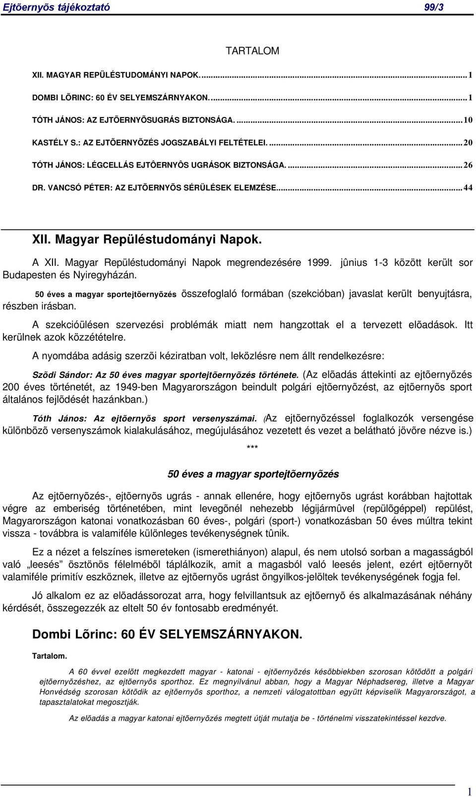 Magyar Repüléstudományi Napok megrendezésére 1999. jûnius 1-3 között került sor Budapesten és Nyiregyházán.