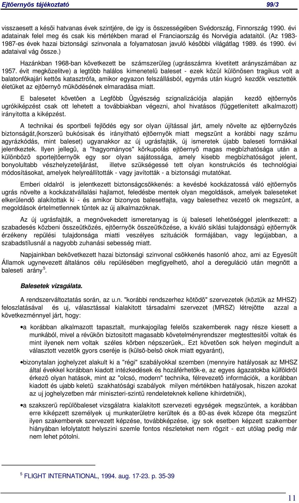 ) Hazánkban 1968-ban következett be számszerüleg (ugrásszámra kivetitett arányszámában az 1957.