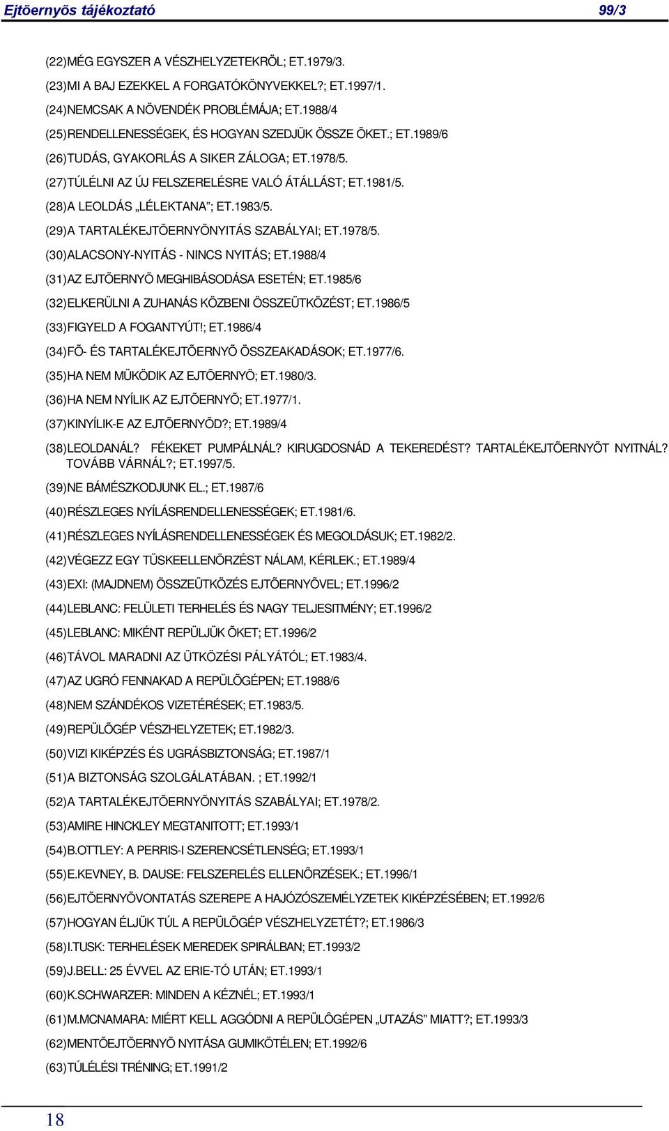 (28) A LEOLDÁS LÉLEKTANA ; ET.1983/5. (29) A TARTALÉKEJTÕERNYÕNYITÁS SZABÁLYAI; ET.1978/5. (30) ALACSONY-NYITÁS - NINCS NYITÁS; ET.1988/4 (31) AZ EJTÕERNYÕ MEGHIBÁSODÁSA ESETÉN; ET.