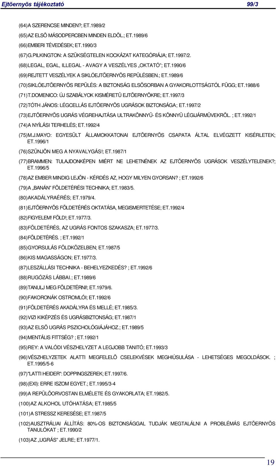 1988/6 (71) T.DOMENICO: ÚJ SZABÁLYOK KISMÉRETÛ EJTÕERNYÕKRE; ET.1997/3 (72) TÓTH JÁNOS: LÉGCELLÁS EJTÔERNYÔS UGRÁSOK BIZTONSÁGA; ET.