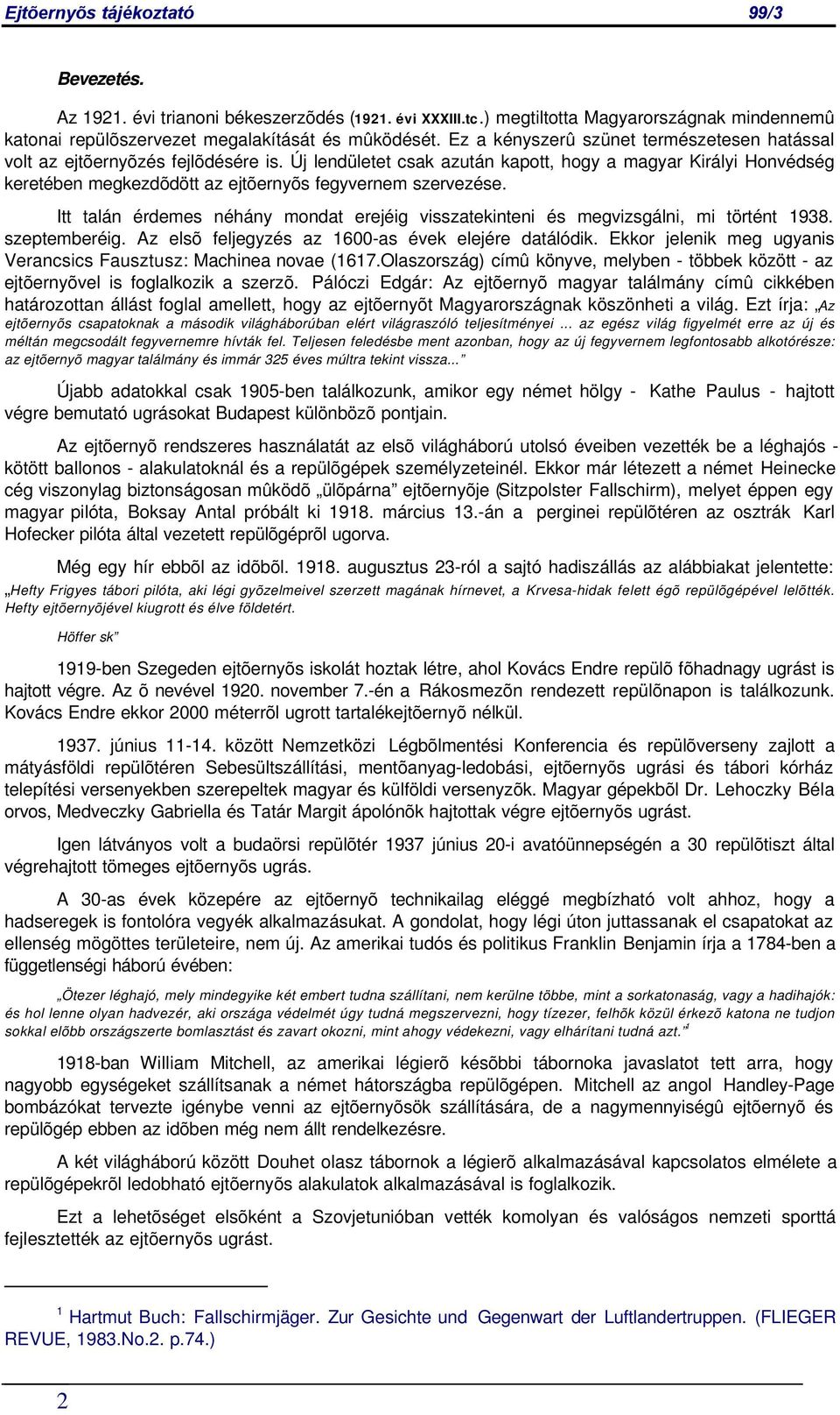 Új lendületet csak azután kapott, hogy a magyar Királyi Honvédség keretében megkezdõdött az ejtõernyõs fegyvernem szervezése.
