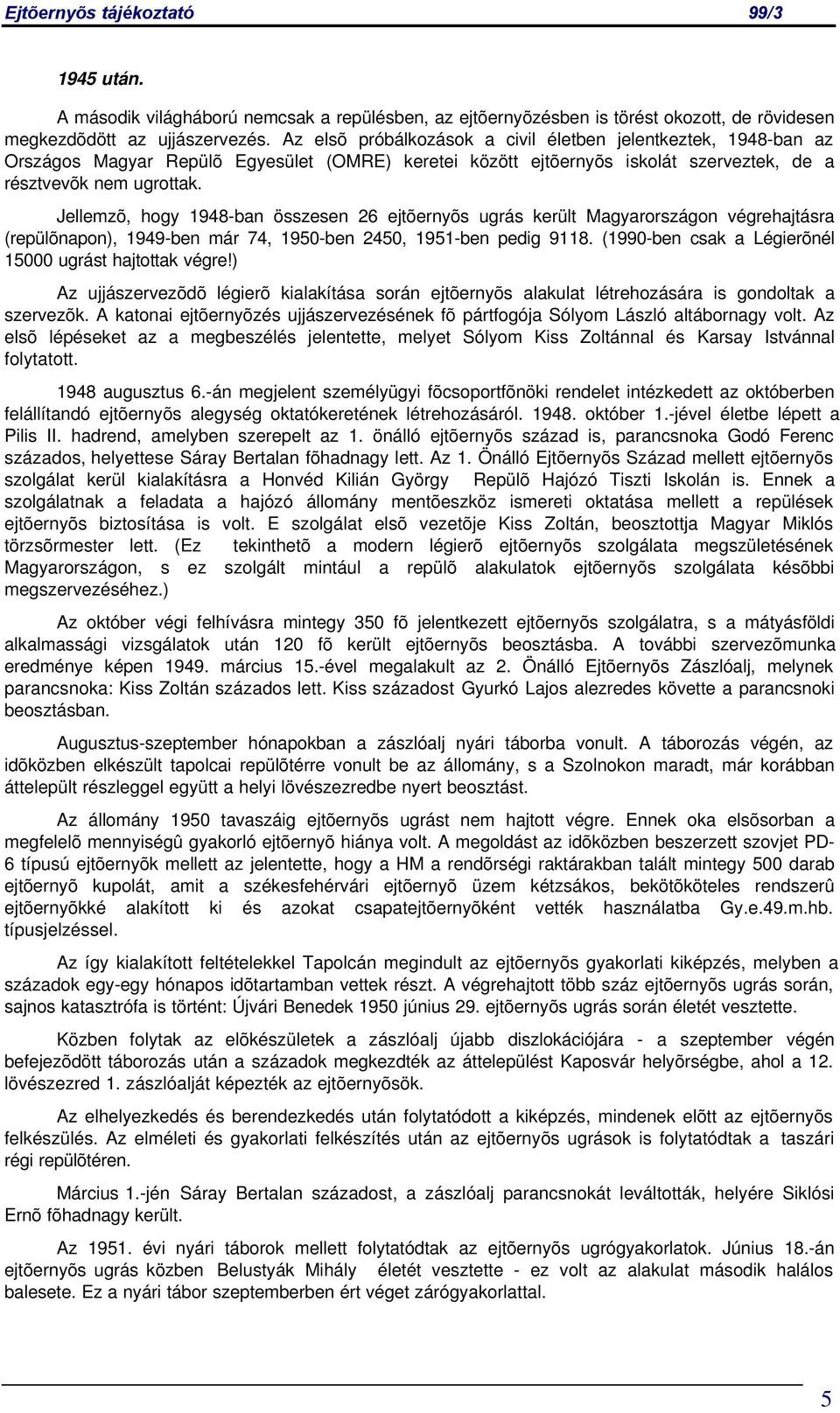 Jellemzõ, hogy 1948-ban összesen 26 ejtõernyõs ugrás került Magyarországon végrehajtásra (repülõnapon), 1949-ben már 74, 1950-ben 2450, 1951-ben pedig 9118.