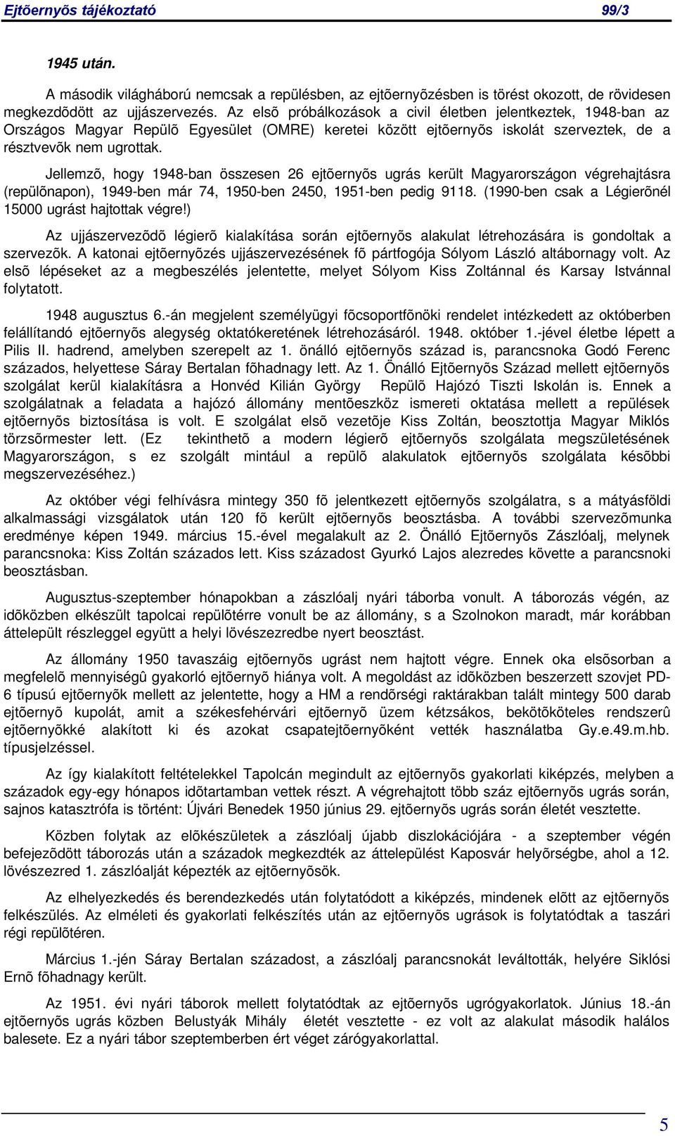 Jellemzõ, hogy 1948-ban összesen 26 ejtõernyõs ugrás került Magyarországon végrehajtásra (repülõnapon), 1949-ben már 74, 1950-ben 2450, 1951-ben pedig 9118.