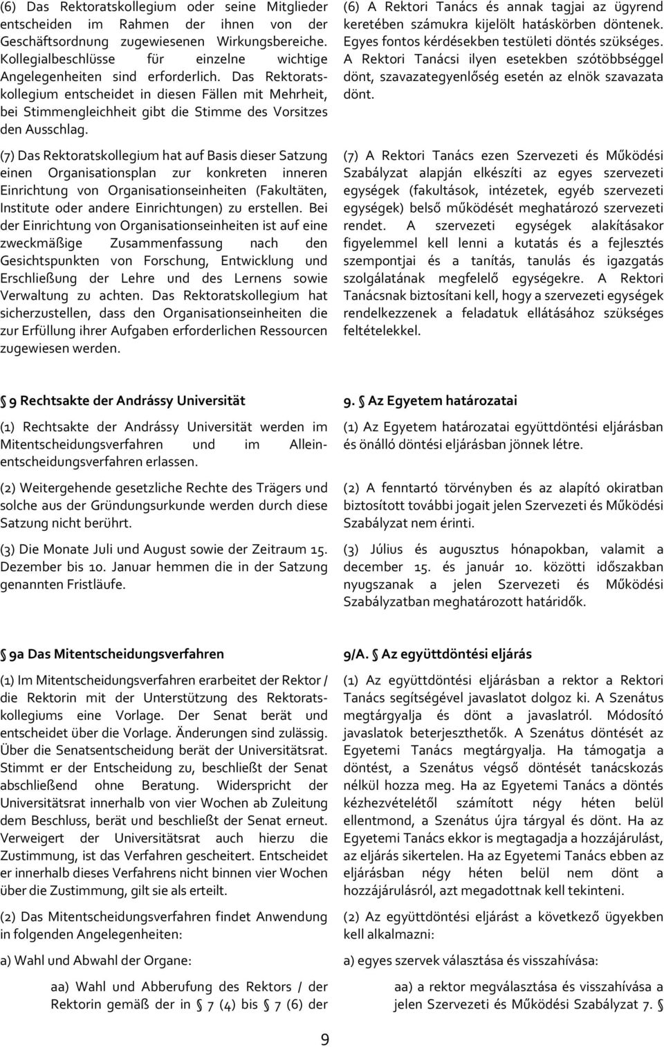 Das Rektoratskollegium entscheidet in diesen Fällen mit Mehrheit, bei Stimmengleichheit gibt die Stimme des Vorsitzes den Ausschlag.
