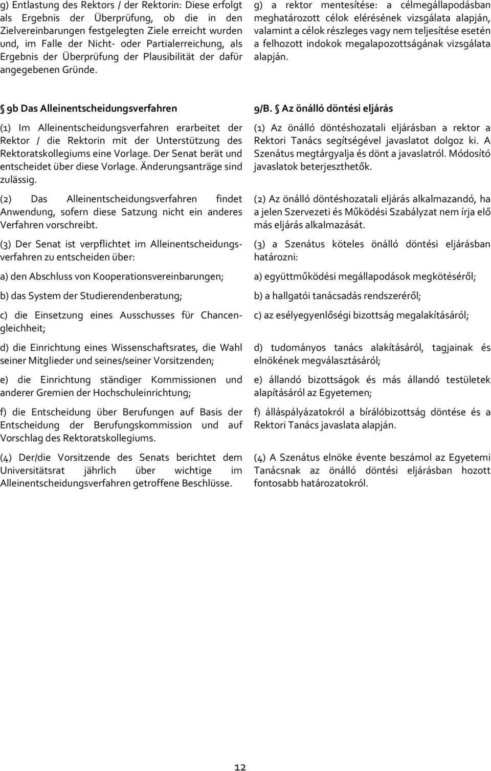 g) a rektor mentesítése: a célmegállapodásban meghatározott célok elérésének vizsgálata alapján, valamint a célok részleges vagy nem teljesítése esetén a felhozott indokok megalapozottságának