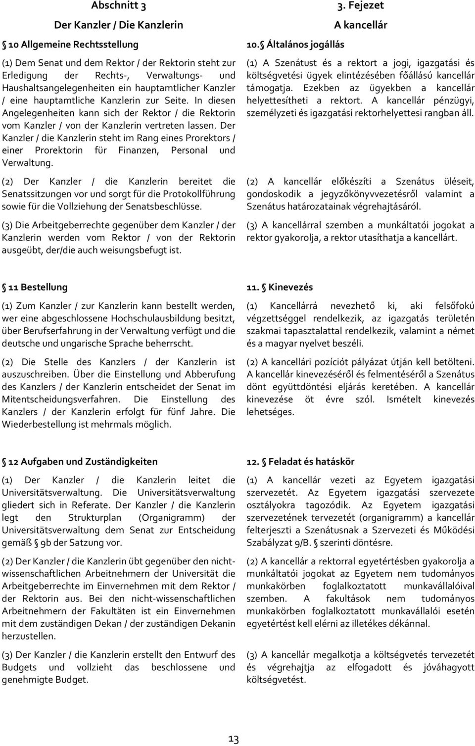 zur Seite. In diesen Angelegenheiten kann sich der Rektor / die Rektorin vom Kanzler / von der Kanzlerin vertreten lassen.