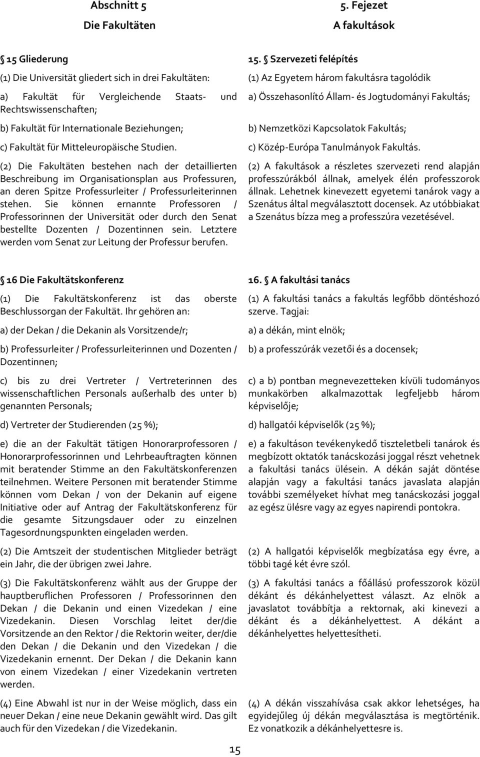 Állam- és Jogtudományi Fakultás; b) Fakultät für Internationale Beziehungen; b) Nemzetközi Kapcsolatok Fakultás; c) Fakultät für Mitteleuropäische Studien. c) Közép-Európa Tanulmányok Fakultás.